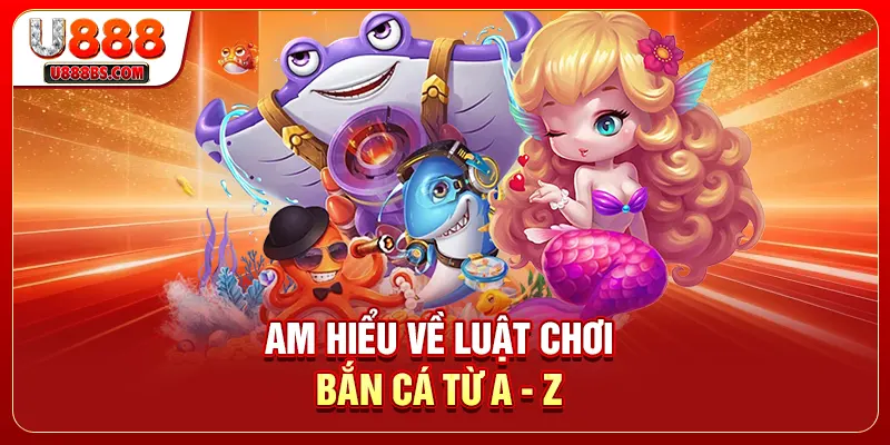 Am hiểu về luật chơi bắn cá từ A - Z