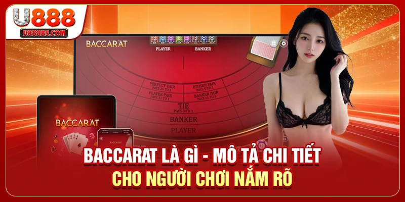 Baccarat là gì - mô tả chi tiết cho người chơi nắm rõ
