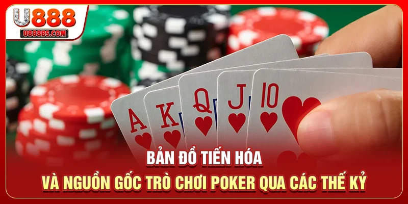 Bản đồ tiến hóa và nguồn gốc trò chơi Poker qua các thế kỷ