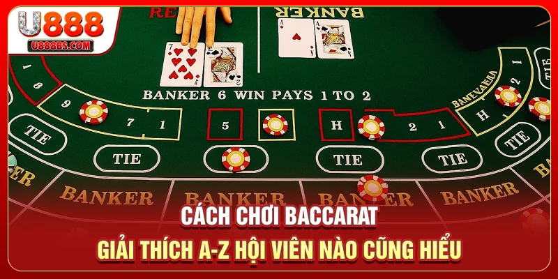Cách Chơi Baccarat - Giải Thích A-Z Hội Viên Nào Cũng Hiểu