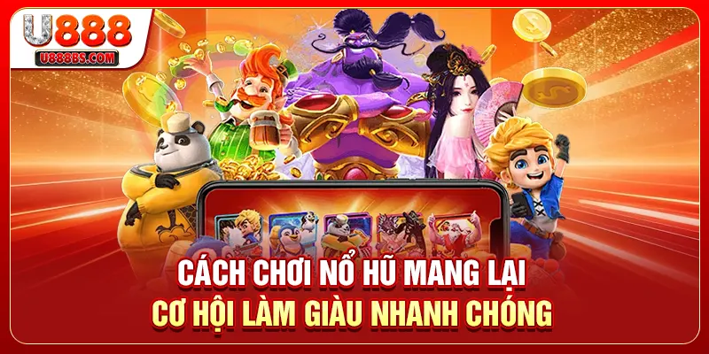 Cách chơi nổ hũ mang lại cơ hội làm giàu nhanh chóng