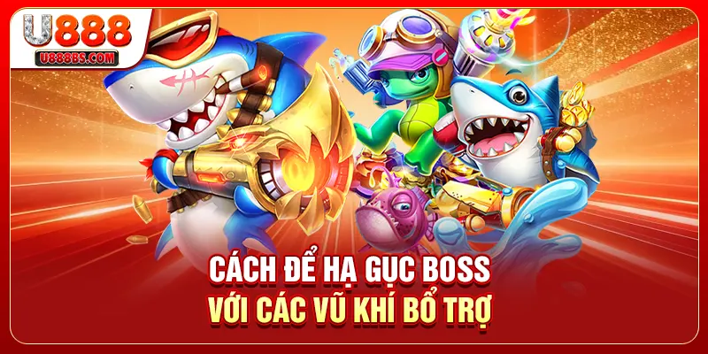 Cách để hạ gục boss với các vũ khí bổ trợ