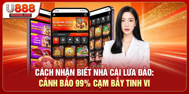 Cách Nhận Biết Nhà Cái Lừa Đảo: Cảnh Báo 99% Cạm Bẫy Tinh Vi