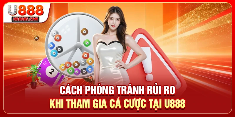 Cách phòng tránh rủi ro khi tham gia cá cược tại U888