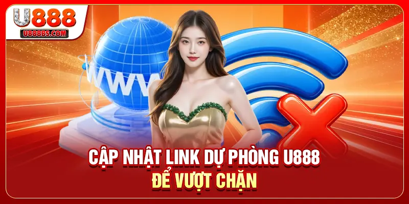 Cập nhật link dự phòng U888 để vượt chặn