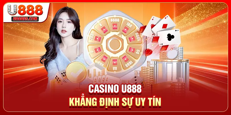 Casino U888 khẳng định sự uy tín