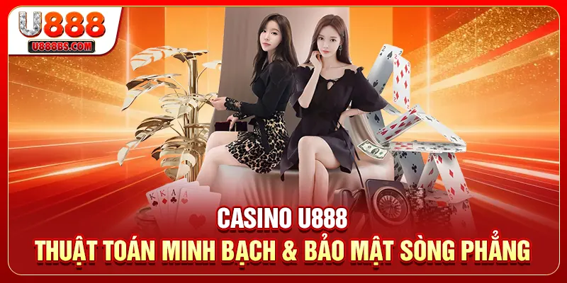 Casino U888 - Thuật Toán Minh Bạch & Bảo Mật Sòng Phẳng