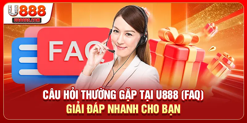 Câu Hỏi Thường Gặp Tại U888 (FAQ) - Giải Đáp Nhanh Cho Bạn