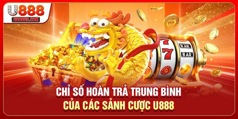 Chỉ số hoàn trả trung bình của các sảnh cược U888