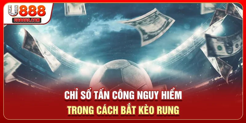 Chỉ số tấn công nguy hiểm trong cách bắt kèo rung