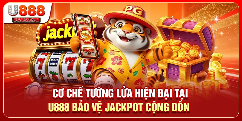 Cơ chế tường lửa hiện đại tại U888 bảo vệ Jackpot cộng dồn 