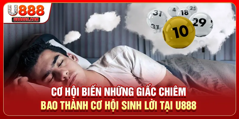 Cơ hội biến những giấc chiêm bao thành cơ hội sinh lời tại U888