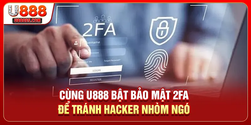 Cùng U888 bật bảo mật 2FA để tránh hacker nhòm ngó