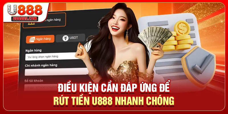 Điều kiện cần đáp ứng để rút tiền U888 nhanh chóng