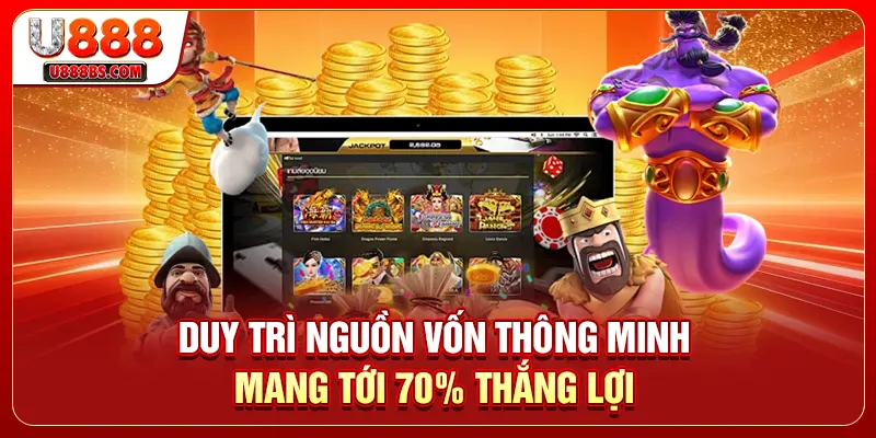 Duy trì nguồn vốn thông minh mang tới 70% thắng lợi