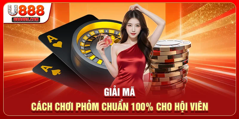 Giải mã cách chơi phỏm chuẩn 100% cho hội viên