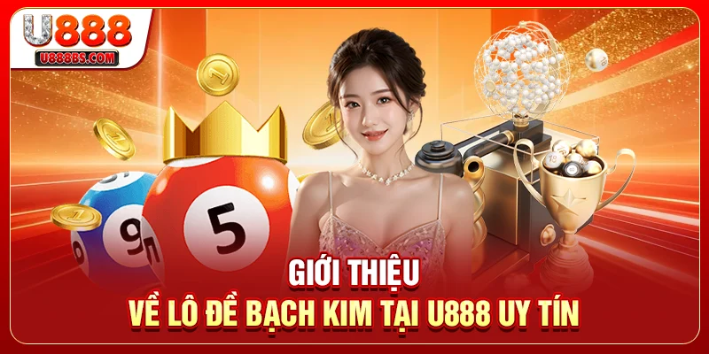 Giới thiệu về lô đề bạch kim tại U888 uy tín