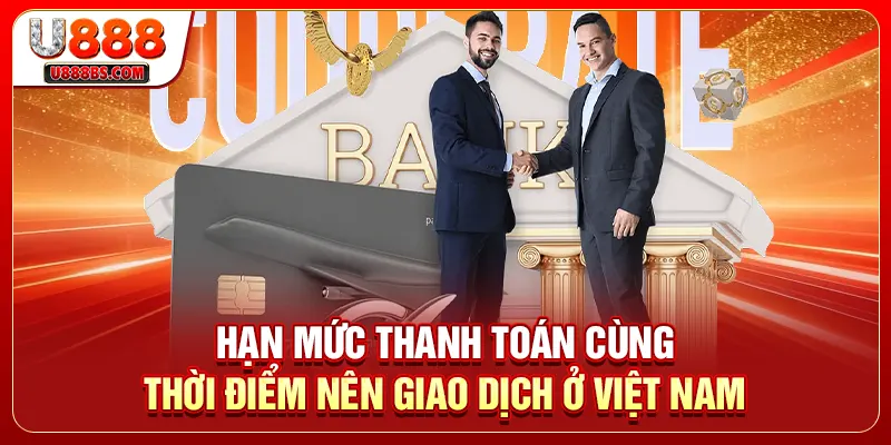 Hạn mức thanh toán cùng thời điểm nên giao dịch ở Việt Nam
