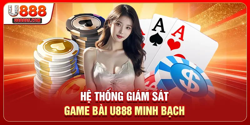 Hệ thống giám sát game bài U888 minh bạch
