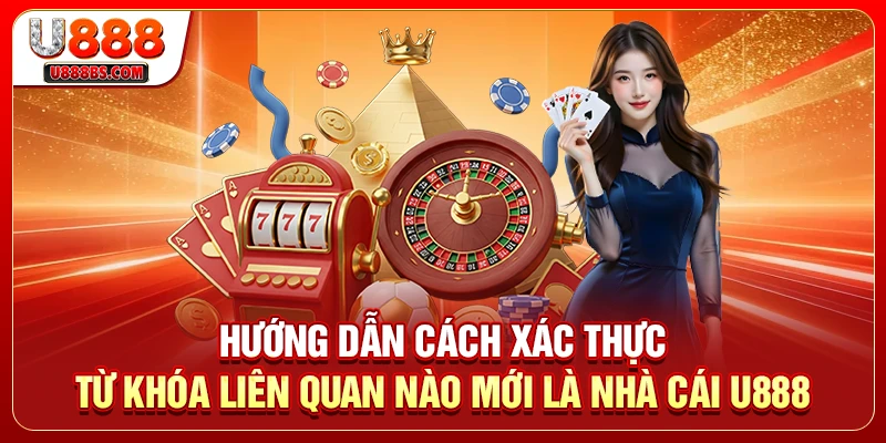 Hướng dẫn cách xác thực từ khóa liên quan nào mới là nhà cái U888