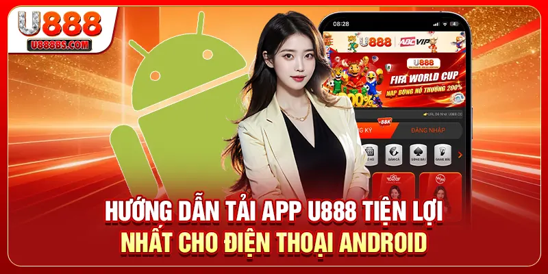 Hướng dẫn tải app U888 tiện lợi nhất cho điện thoại Android