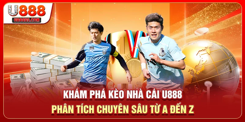 Khám Phá Kèo Nhà Cái U888 - Phân Tích Chuyên Sâu Từ A đến Z