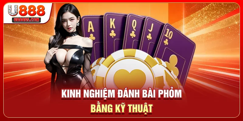Kinh nghiệm đánh bài phỏm bằng kỹ thuật