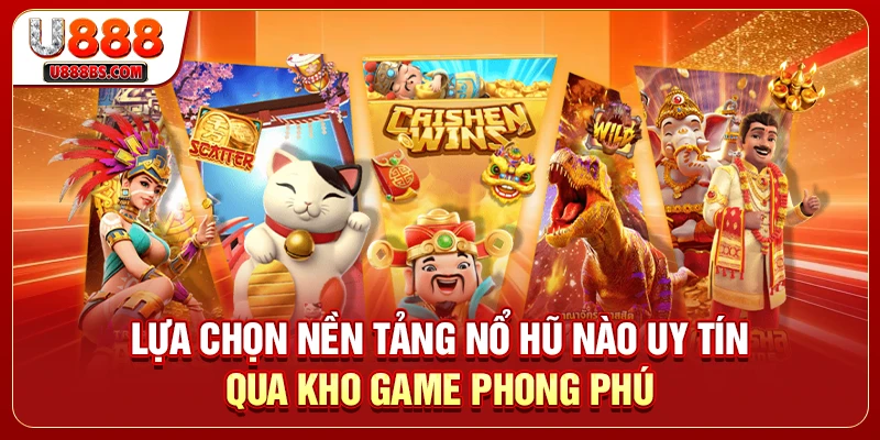 Lựa chọn nền tảng nổ hũ nào uy tín qua kho game phong phú