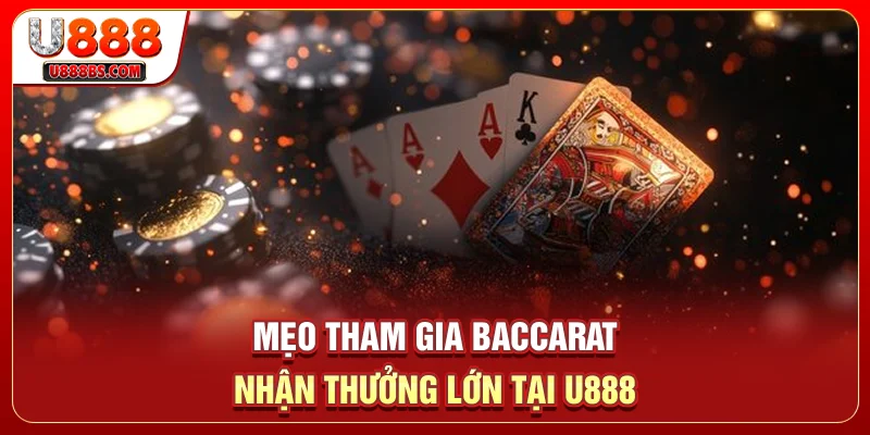 Mẹo tham gia Baccarat nhận thưởng lớn tại U888