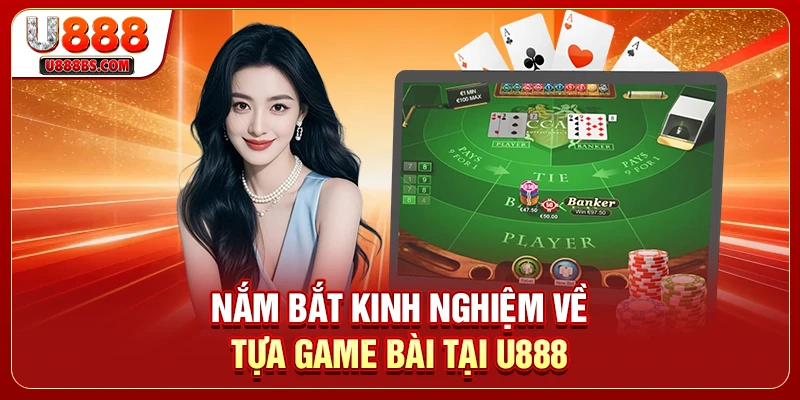Nắm bắt kinh nghiệm về tựa game bài tại U888