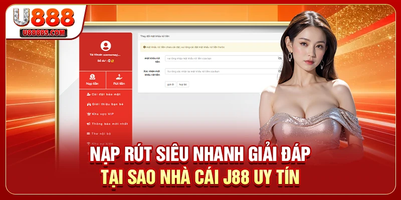 Nạp rút siêu nhanh giải đáp tại sao nhà cái J88 uy tín