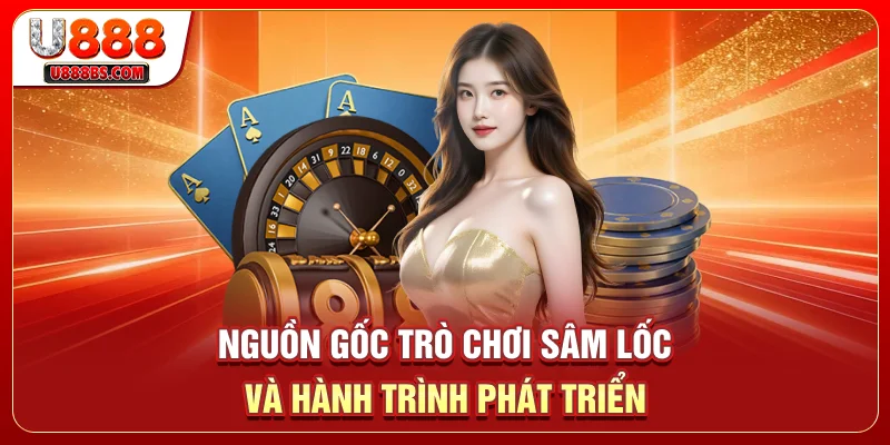Nguồn Gốc Trò Chơi Sâm Lốc Và Hành Trình Phát Triển
