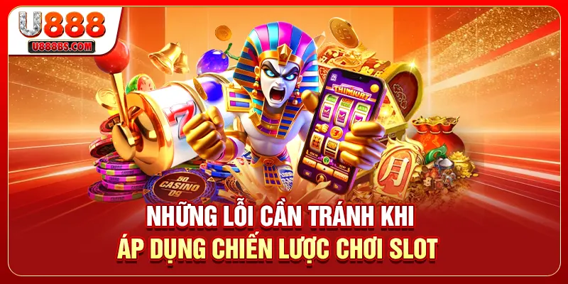 Những lỗi cần tránh khi áp dụng chiến lược chơi slot 