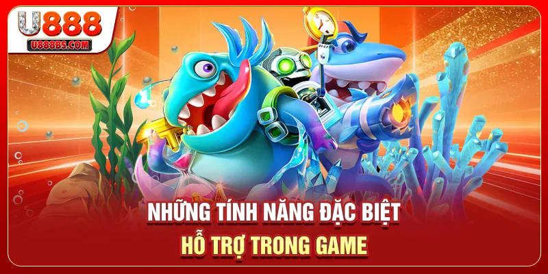 Những tính năng đặc biệt hỗ trợ trong game