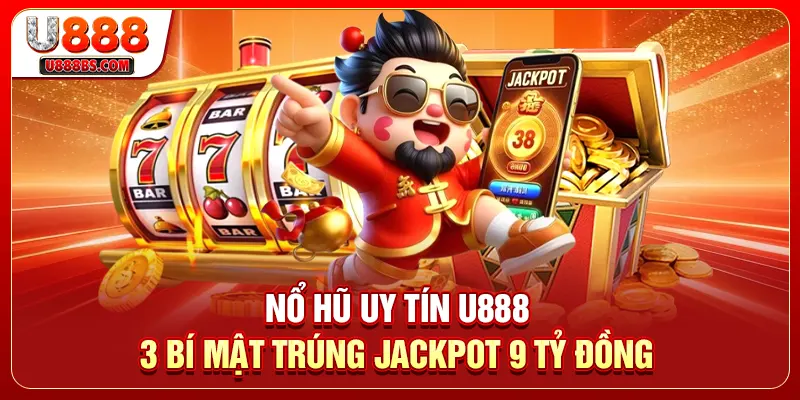 Nổ Hũ Uy Tín U888 - 3 Bí Mật Trúng Jackpot 9 Tỷ Đồng