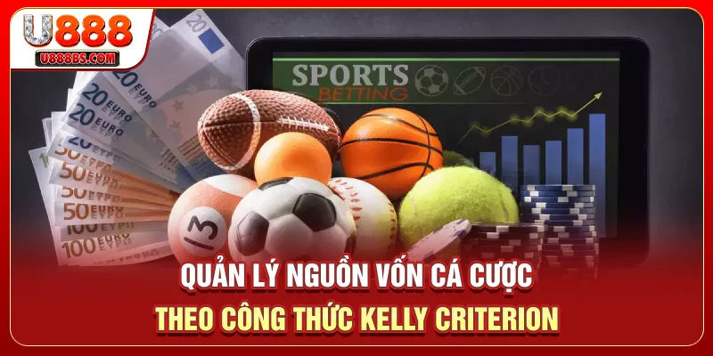 Quản lý nguồn vốn cá cược theo công thức Kelly Criterion