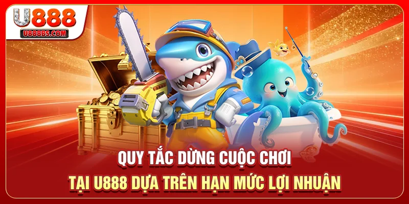 Quy tắc dừng cuộc chơi tại U888 dựa trên hạn mức lợi nhuận