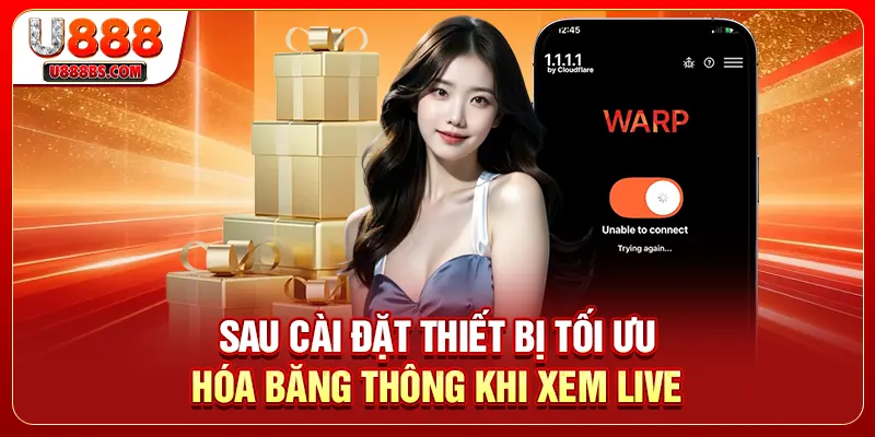 Sau cài đặt thiết bị tối ưu hóa băng thông khi xem live