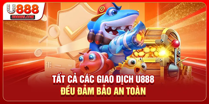 Tất cả các giao dịch U888 đều đảm bảo an toàn