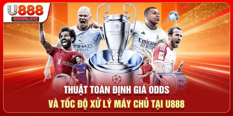 Thuật toán định giá Odds và tốc độ xử lý máy chủ tại U888