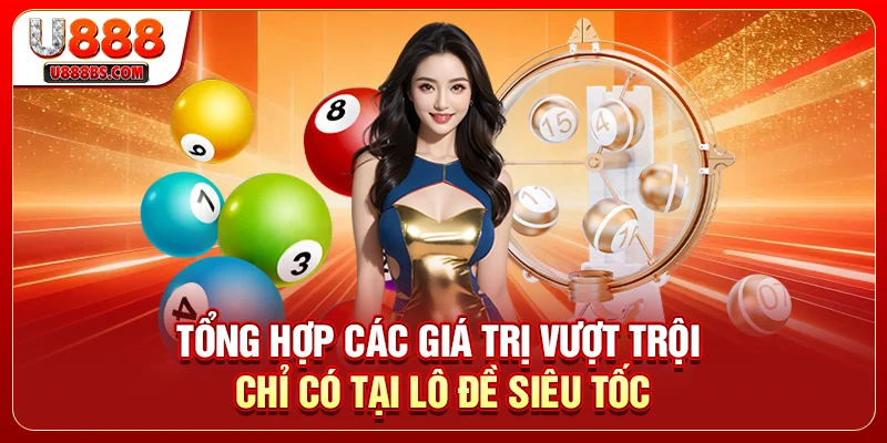 Tổng hợp các giá trị vượt trội chỉ có tại lô đề siêu tốc