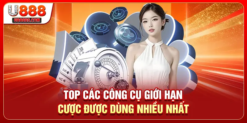 Top các công cụ giới hạn cược được dùng nhiều nhất
