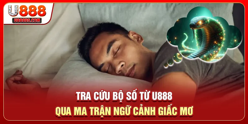 Tra cứu bộ số từ U888 qua ma trận ngữ cảnh giấc mơ 