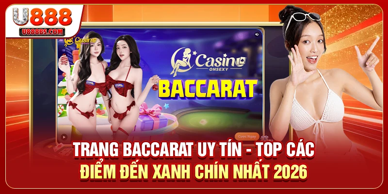 Trang Baccarat Uy Tín - Top Các Điểm Đến Xanh Chín Nhất 2026