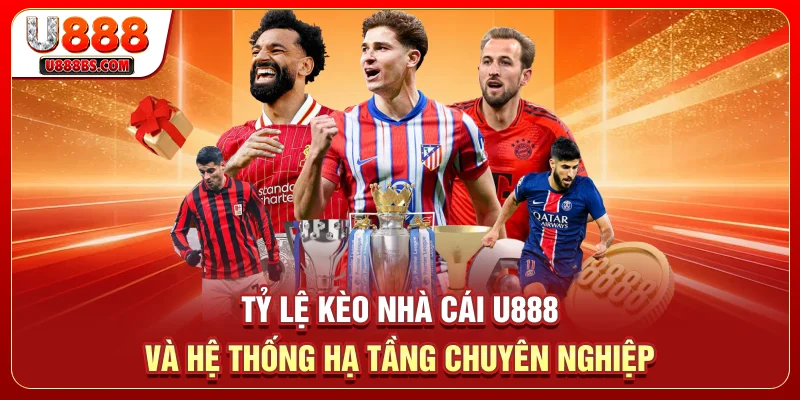 Tỷ Lệ Kèo Nhà Cái U888 Và Hệ Thống Hạ Tầng Chuyên Nghiệp