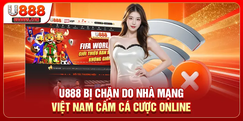 U888 bị chặn do nhà mạng Việt Nam cấm cá cược online