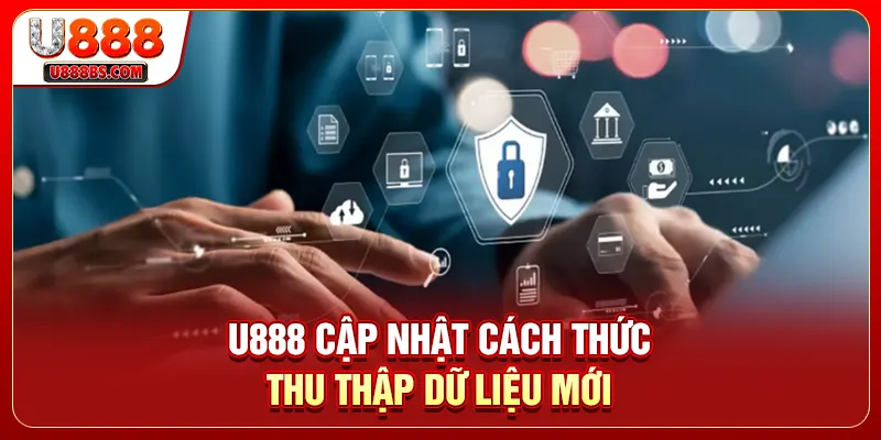 U888 cập nhật cách thức thu thập dữ liệu mới