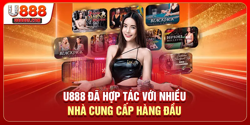 U888 đã hợp tác với nhiều nhà cung cấp hàng đầu