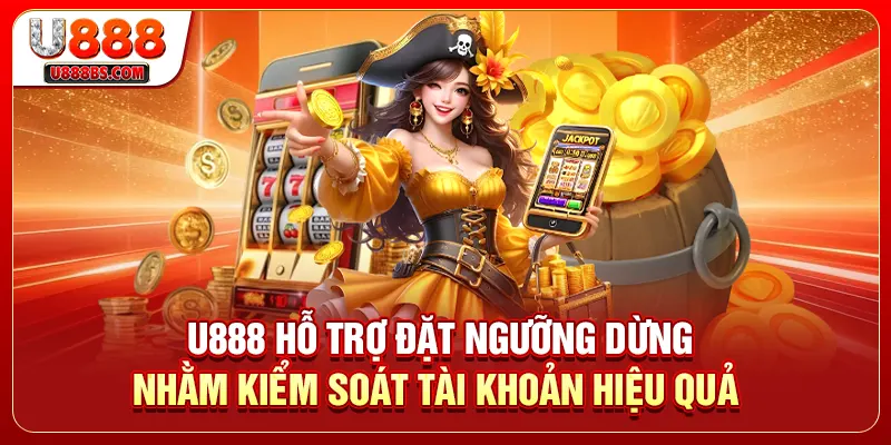 U888 hỗ trợ đặt ngưỡng dừng nhằm kiểm soát tài khoản hiệu quả 