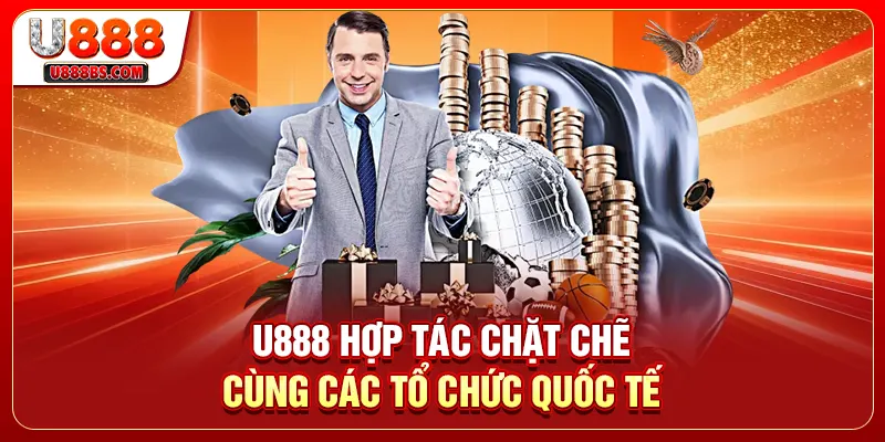 U888 hợp tác chặt chẽ cùng các tổ chức quốc tế